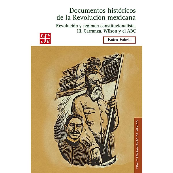Documentos históricos de la Revolución mexicana: Revolución y régimen constitucionalista, III. Carranza, Wilson y el ABC, Isidro Fabela