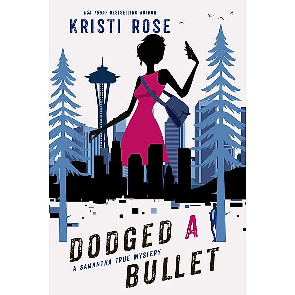 Dodged A Bullet (A Samantha True Mystery, #6) / A Samantha True Mystery, Kristi Rose