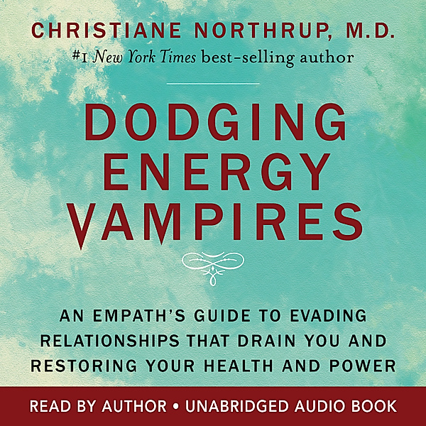 Dodging Energy Vampires, Christiane Northrup M.D.