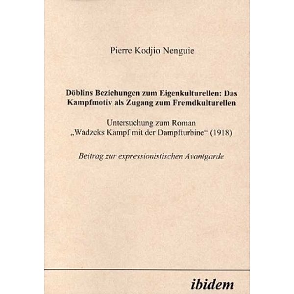 Döblins Beziehungen zum Eigenkulturellen: Das Kampfmotiv als Zugang zum Fremdkulturellen, Pierre Kodjio Nenguie