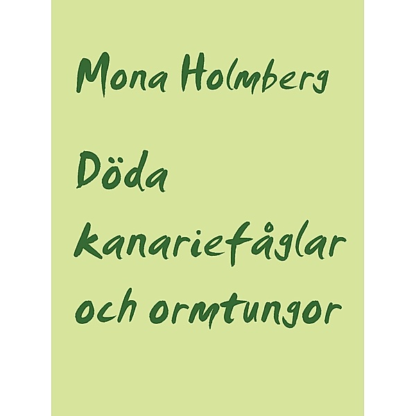 Döda kanariefåglar och ormtungor, Mona Holmberg