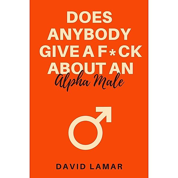 Does Anybody Give A F*ck About An Alpha Male, David Lamar