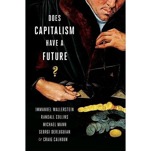 Does Capitalism Have a Future?, Immanuel Wallerstein, Randall Collins, Michael Mann