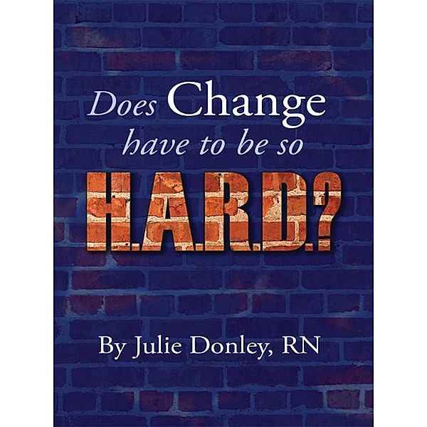 Does Change have to be so HARD?, Julie Donley