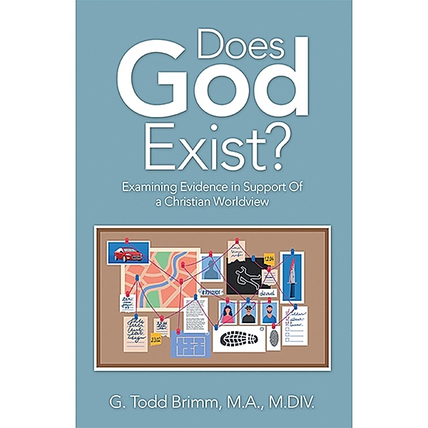 Does God Exist?, G. Todd Brimm M. A. M. DIV.