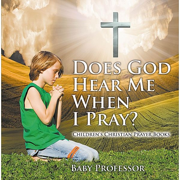 Does God Hear Me When I Pray? - Children's Christian Prayer Books / Baby Professor, Baby