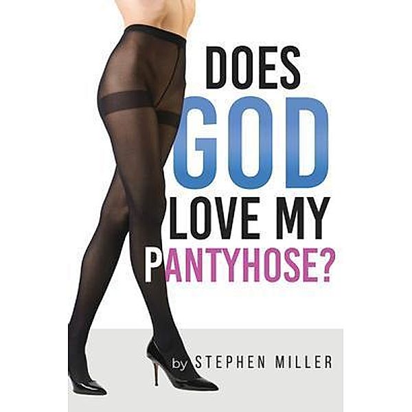 Does God Love My Pantyhose?, Stephen Miller