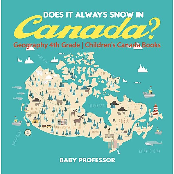 Does It Always Snow in Canada? Geography 4th Grade | Children's Canada Books / Baby Professor, Baby