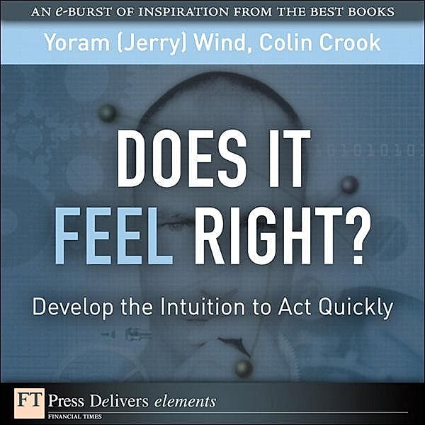 Does It Feel Right? Develop the Intuition to Act Quickly, Yoram Wind, Colin Crook