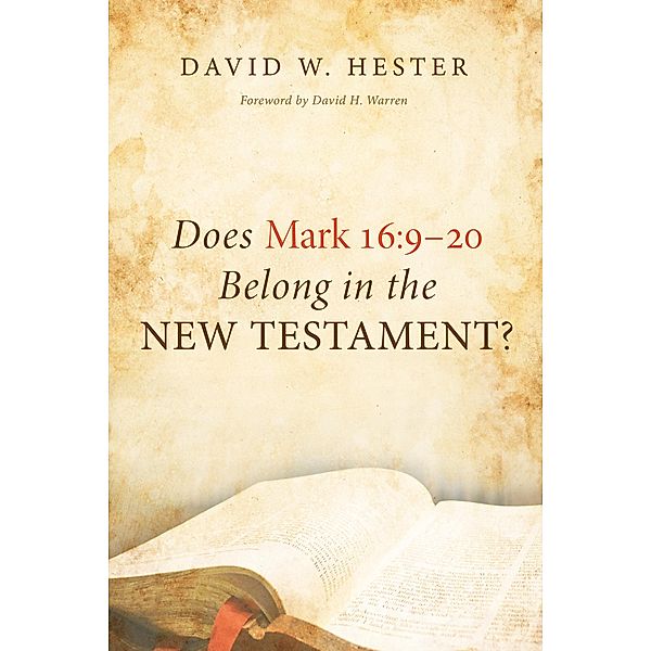 Does Mark 16:9-20 Belong in the New Testament?, David W. Hester