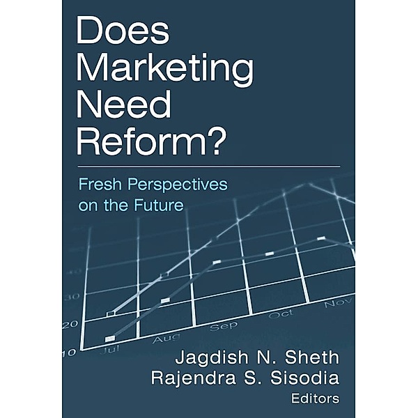 Does Marketing Need Reform?: Fresh Perspectives on the Future, Jagdish N Sheth, Rajendra S Sisodia