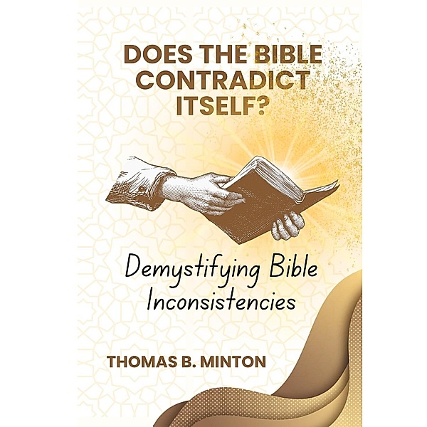 Does The Bible Ever Contradict Itself?: Demystifying 50 Supposed Inconsistencies, Rev Minton Thomas