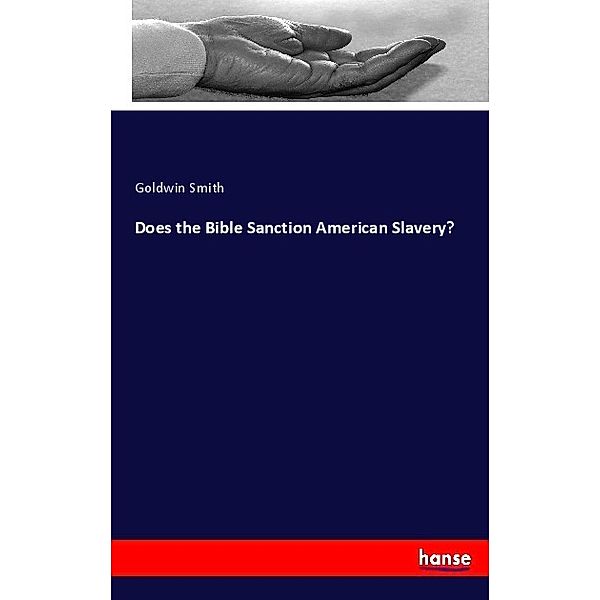 Does the Bible Sanction American Slavery?, Goldwin Smith