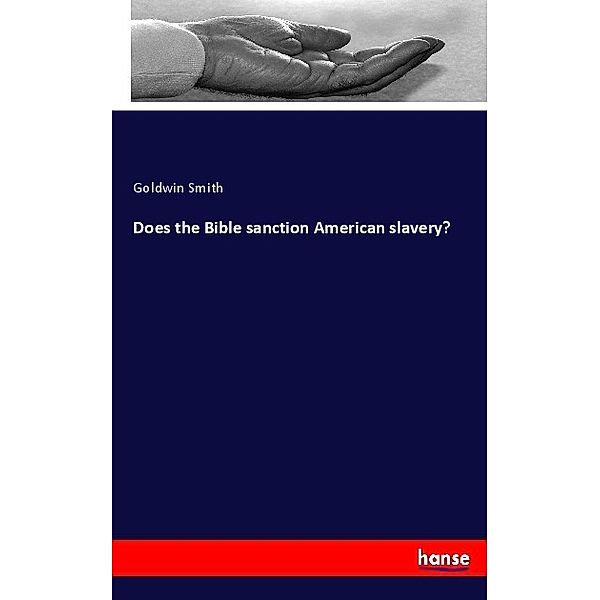 Does the Bible sanction American slavery?, Goldwin Smith