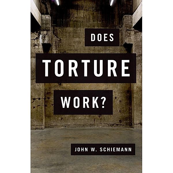 Does Torture Work?, John W. Schiemann