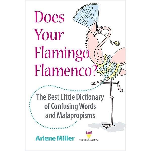 Does Your Flamingo Flamenco? The Best Little Dictionary of Confusing Words and Malapropisms, Arlene Miller