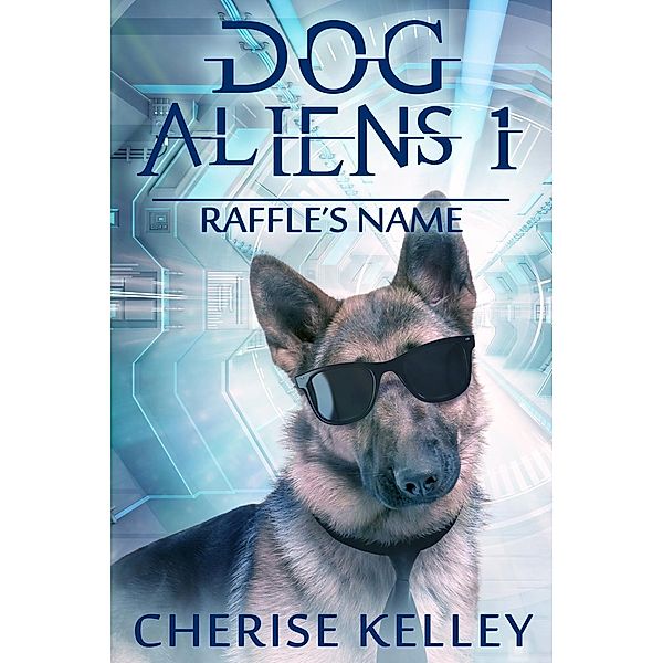 Dog Aliens 1: Raffle's Name, Cherise Kelley