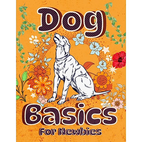 Dog Basics For Newbies, Arther D Rog