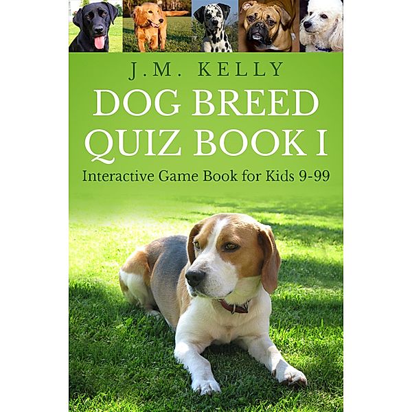 Dog Breed Quiz Book I (Interactive Game Book for Kids 9-99, #1) / Interactive Game Book for Kids 9-99, J. M. Kelly