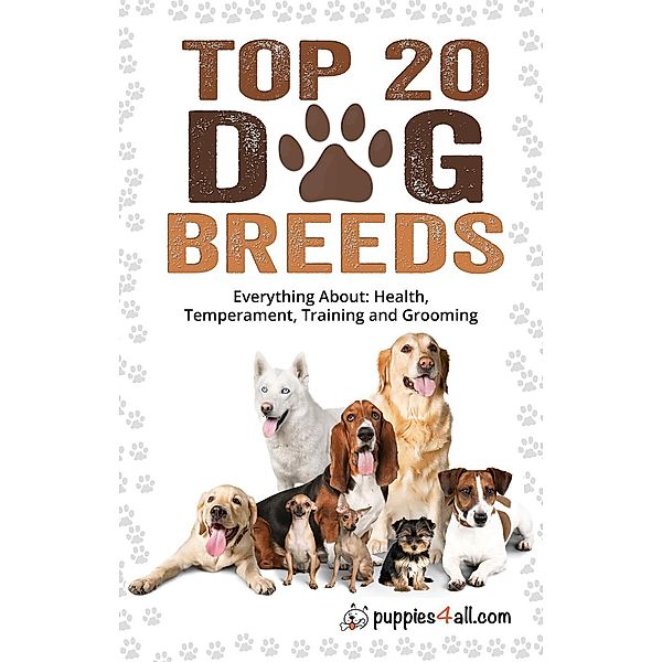 Dog Breeds: Top 20 Dog Breeds: Everything About Health, Temperament, Training and Grooming, Puppies4all. com, Cristina Miller