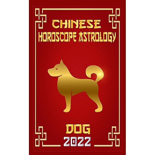 Dog Chinese Horoscope & Astrology 2022 (Chinese Zodiac Fortune Telling, #11) / Chinese Zodiac Fortune Telling, Zhouyi Feng Shui