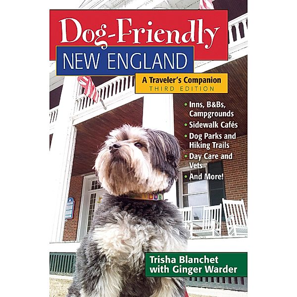 Dog-Friendly New England: A Traveler's Companion (Third)  (Dog-Friendly Series) / Dog-Friendly Series Bd.0, Trisha Blanchet