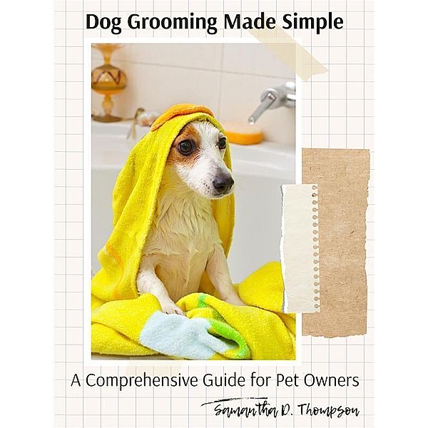 Dog Grooming Made Simple, Samantha D. Thompson