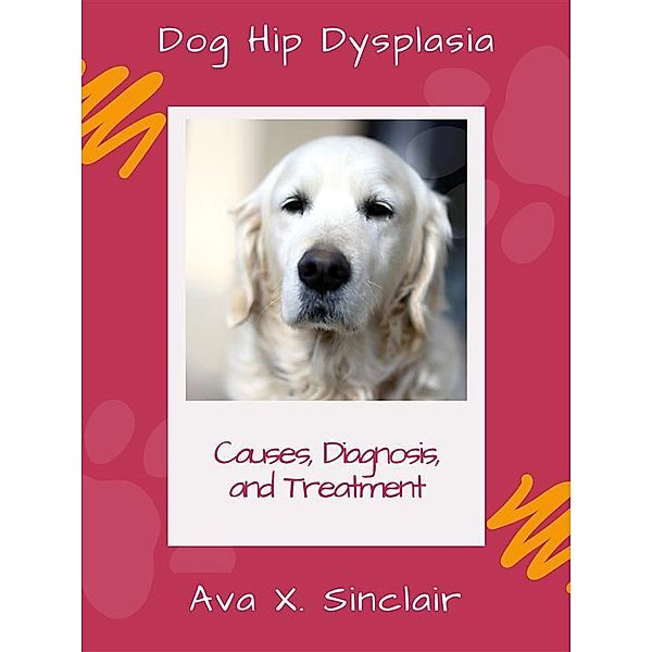 Dog Hip Dysplasia, Ava X. Sinclair