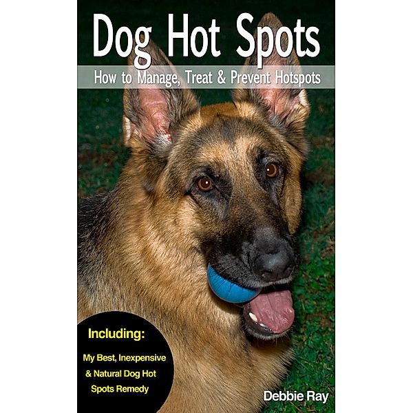 Dog Hot Spots - How to Manage, Treat & Prevent Hot Spots in Dogs, Debbie Ray