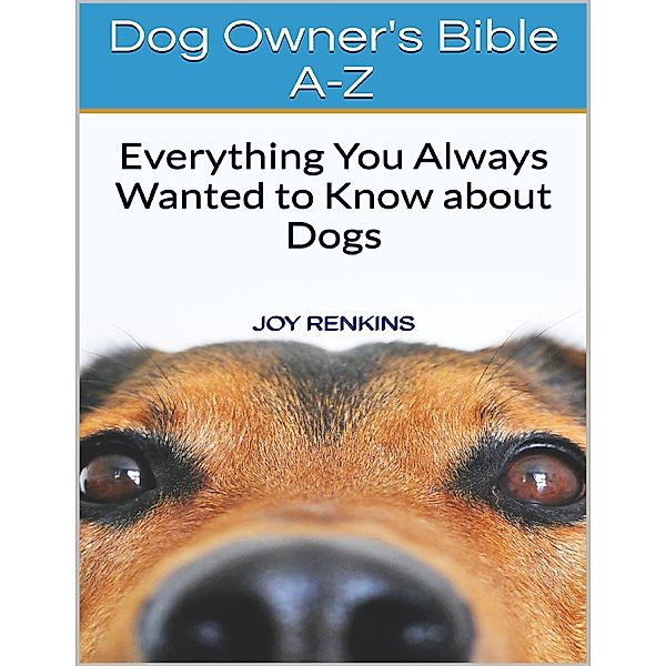 Dog Owners Bible A-Z: Everything You Always Wanted to Know About Dogs, Joy Renkins