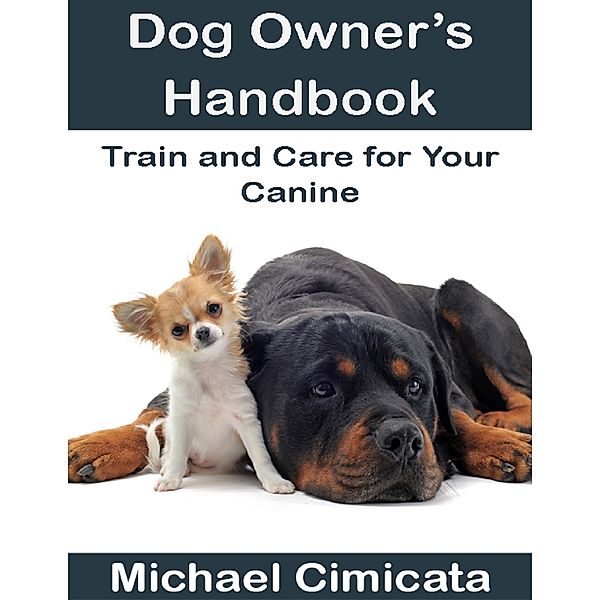 Dog Owner’s Handbook: Train and Care for Your Canine, Michael Cimicata