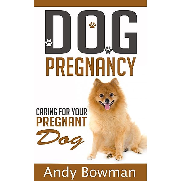 Dog Pregnancy - Caring For Your Dog, Andy Bowman