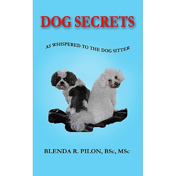 Dog Secrets as Whispered to the Dog Sitter / Blenda Pilon, Blenda Pilon