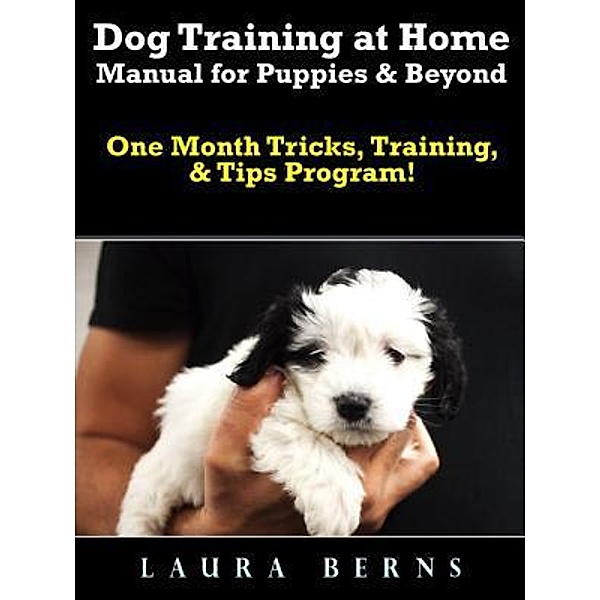 Dog Training at Home Manual for Puppies & Beyond, Laura Berns