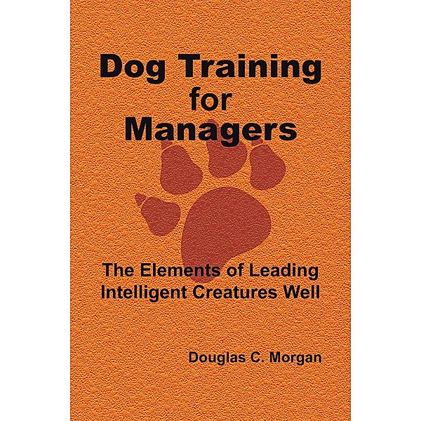 Dog Training for Managers, Douglas C. Morgan