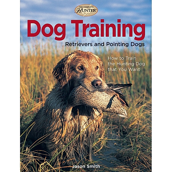 Dog Training / The Complete Hunter, Jason Smith