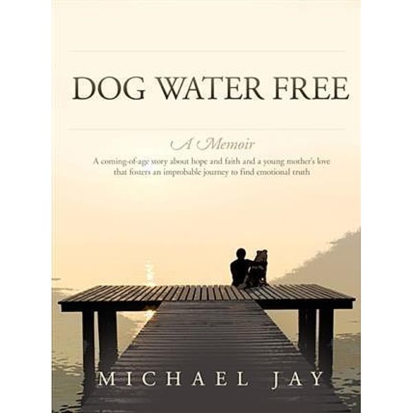 Dog Water Free, A Memoir, Michael Jay