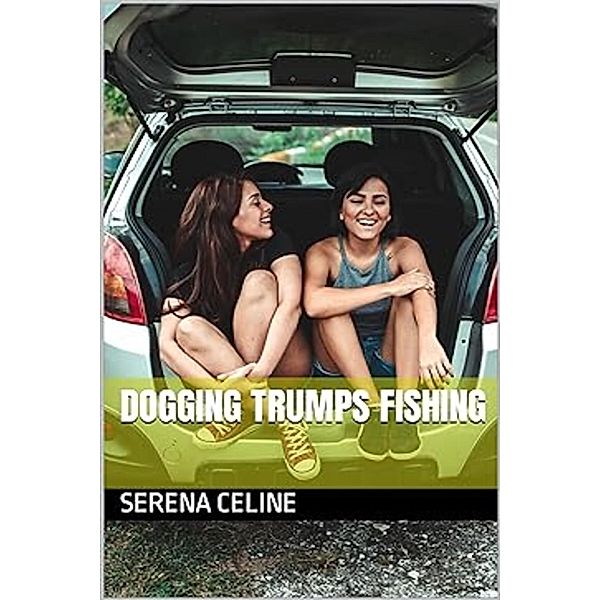 Dogging Trumps Fishing, Serena Celine