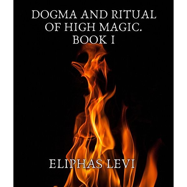 Dogma and Ritual of High Magic. Book I, Eliphas Levi