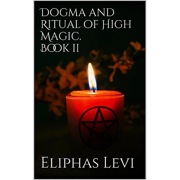 Dogma and Ritual of High Magic. Book II, Eliphas Levi