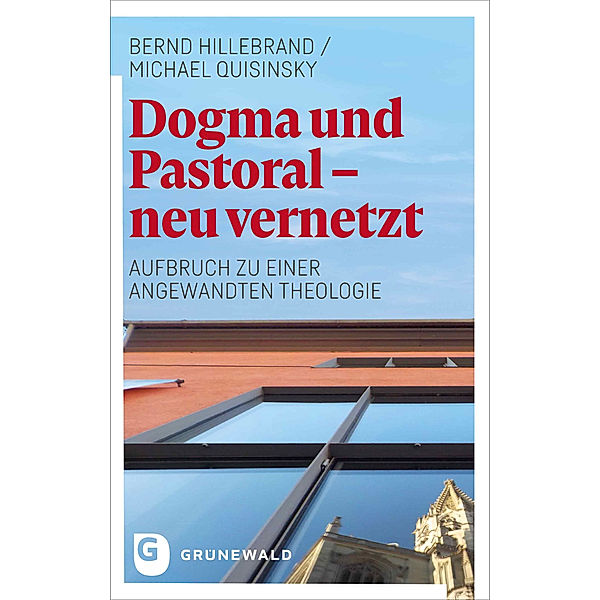 Dogma und Pastoral - neu vernetzt, Bernd Hillebrand, Michael Quisinsky