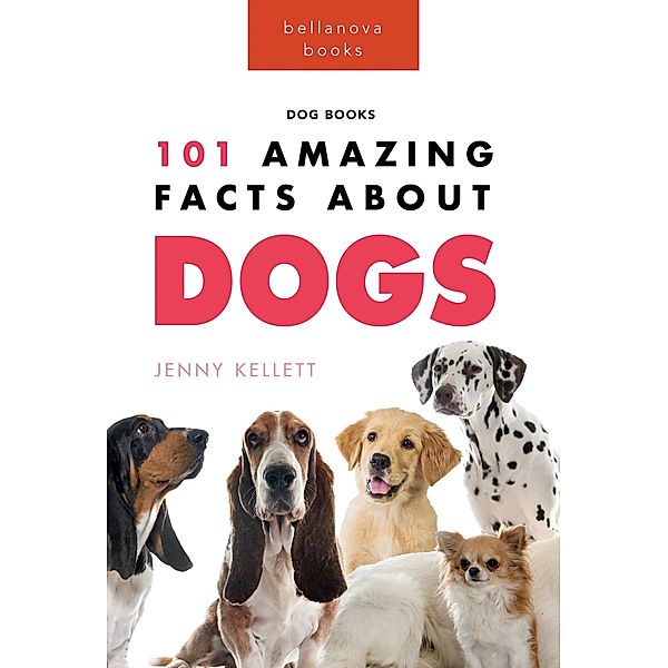 Dogs: 101 Amazing Facts About Dogs / Animal Books for Kids Bd.8, Jenny Kellett