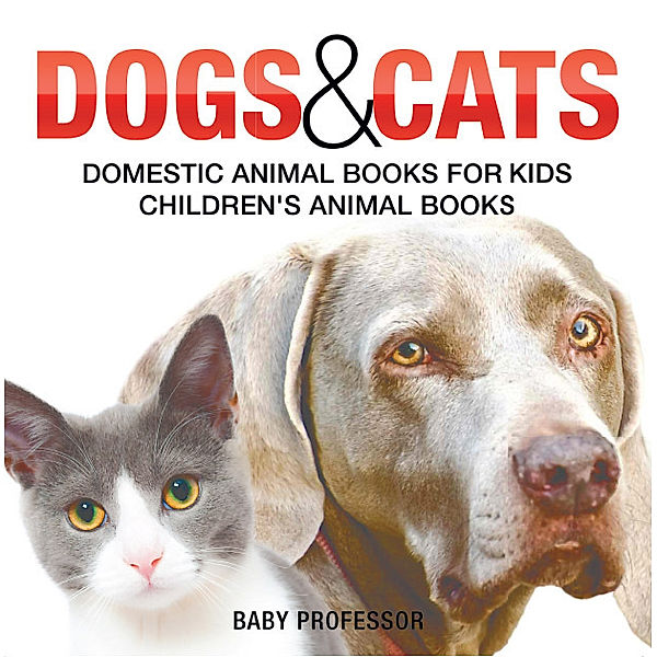 Dogs and Cats : Domestic Animal Books for Kids | Children's Animal Books, Baby Professor