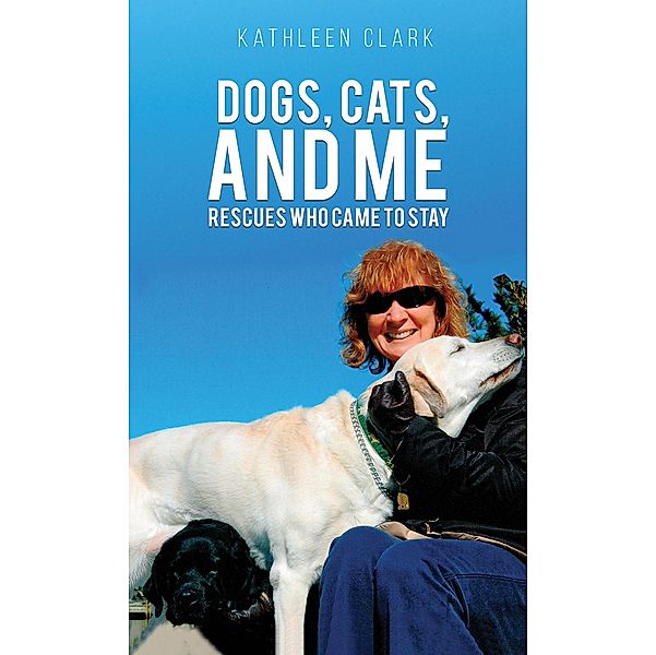 Dogs, Cats, and Me / Austin Macauley Publishers, Kathleen Clark