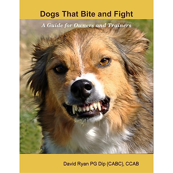Dogs That Bite and Fight: A Guide for Owners and Trainers, Ccab Ryan PG Dip (CABC)