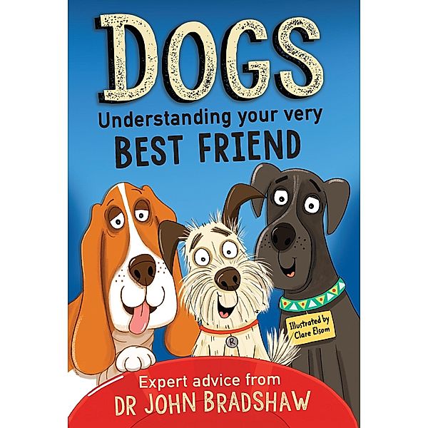 Dogs: Understanding Your Very Best Friend, John Bradshaw