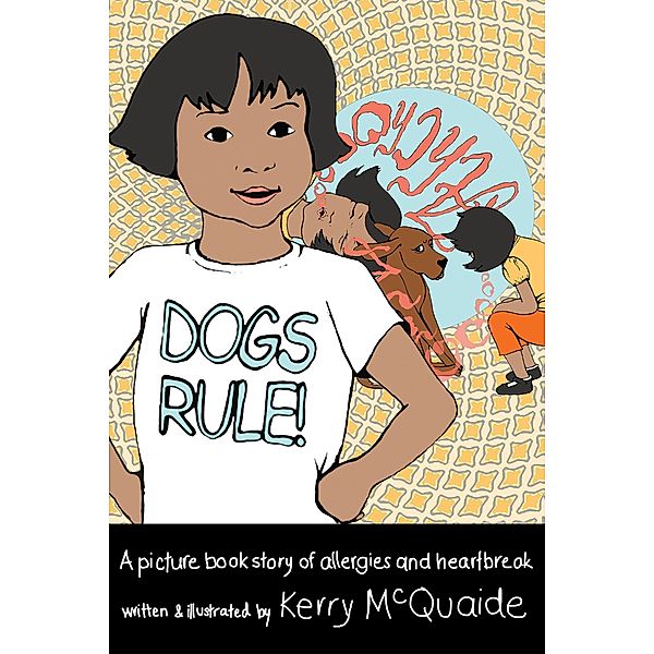 DogsRule! A picture book story of allergies and heartbreak (Pet Troubles, #1) / Pet Troubles, Kerry McQuaide
