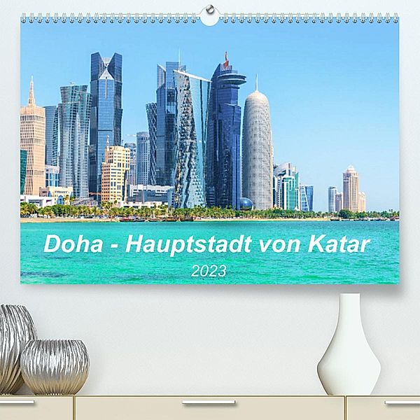 Doha - Hauptstadt von Katar (Premium, hochwertiger DIN A2 Wandkalender 2023, Kunstdruck in Hochglanz), Kerstin Waurick
