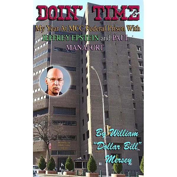 Doin' Time: My Year at MCC Federal Prison With Jeffrey Epstein and Paul Manafort, William Mersey