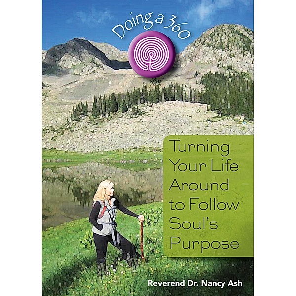 Doing a 360: Turning Your Life Around to Follow Soul's Purpose / Reverend Dr. Nancy Ash, Reverend Nancy Ash